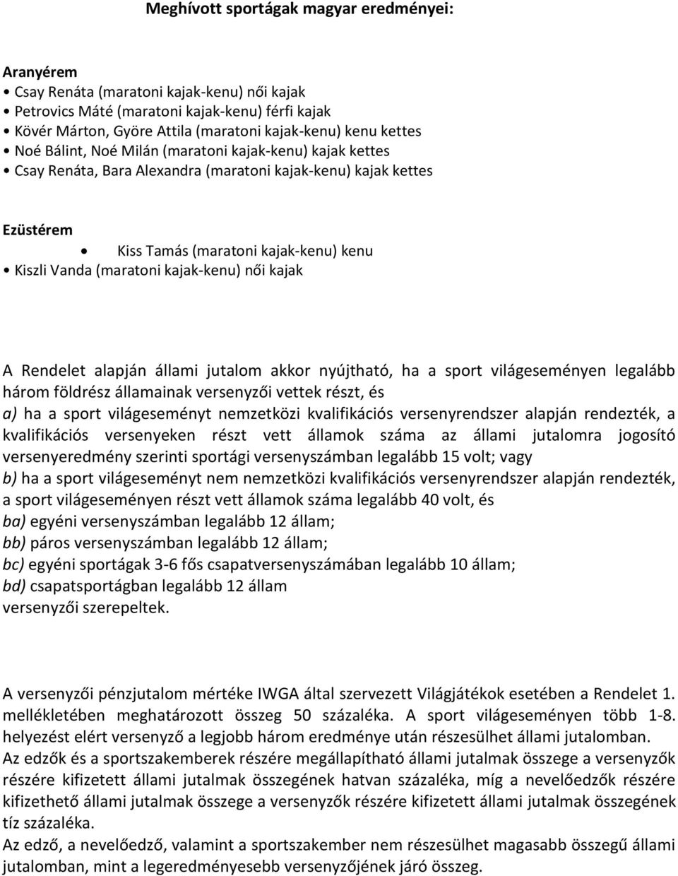 kajak-kenu) női kajak A Rendelet alapján állami jutalom akkor nyújtható, ha a sport világeseményen legalább három földrész államainak versenyzői vettek részt, és a) ha a sport világeseményt