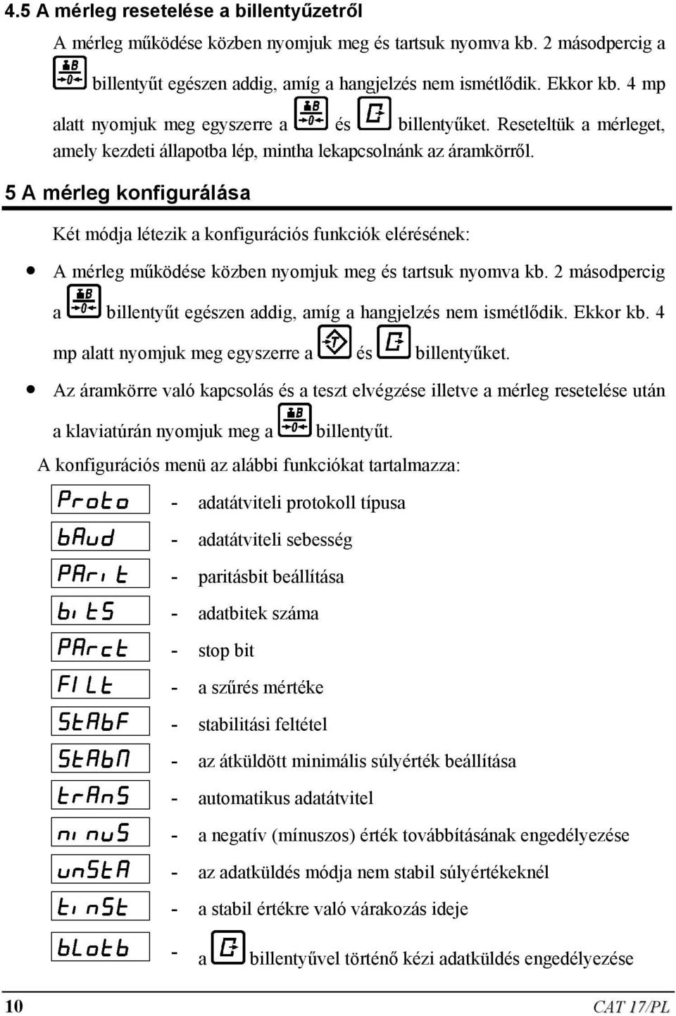 5 A mérleg konfigurálása Két módja létezik a konfigurációs funkciók elérésének: A mérleg működése közben nyomjuk meg és tartsuk nyomva kb.