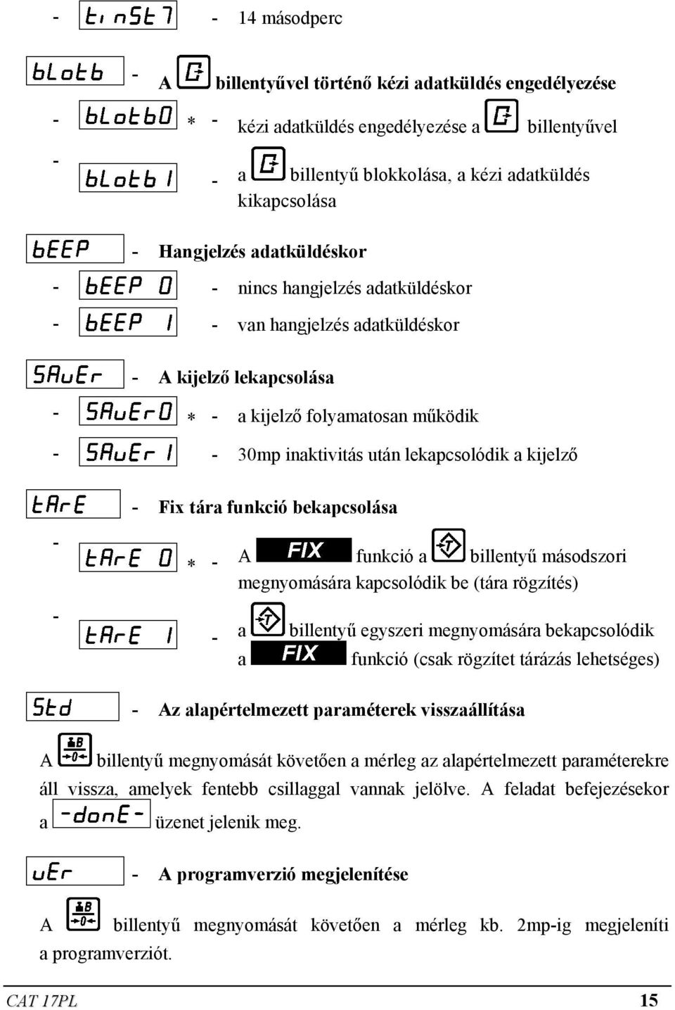 tára funkció bekapcsolása - - * - A funkció a billentyű másodszori megnyomására kapcsolódik be (tára rögzítés) - a billentyű egyszeri megnyomására bekapcsolódik a funkció (csak rögzítet tárázás