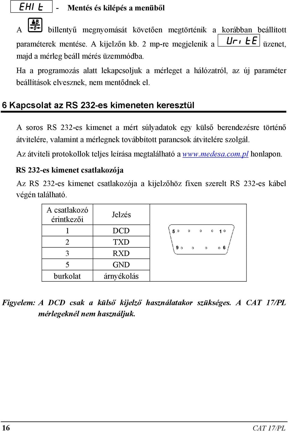 6 Kapcsolat az RS 232-es kimeneten keresztül A soros RS 232-es kimenet a mért súlyadatok egy külső berendezésre történő átvitelére, valamint a mérlegnek továbbított parancsok átvitelére szolgál.