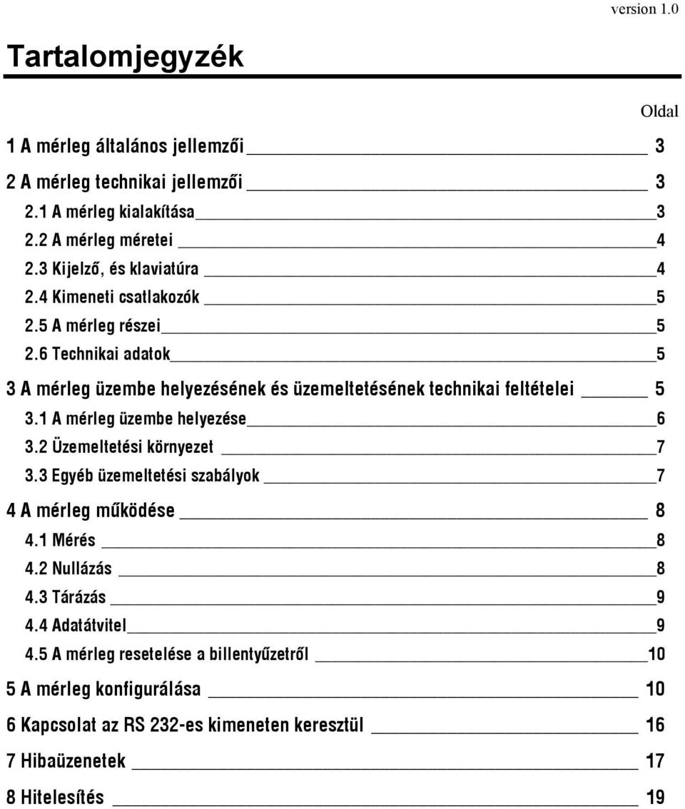 6 Technikai adatok 5 3 A mérleg üzembe helyezésének és üzemeltetésének technikai feltételei 5 3.1 A mérleg üzembe helyezése 6 3.2 Üzemeltetési környezet 7 3.