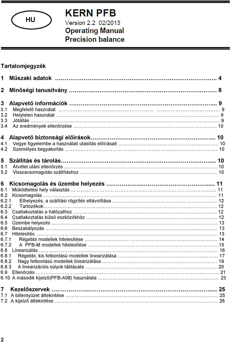 .. 10 5.2 Visszacsomagolás szállításhoz.. 10 6 Kicsomagolás és üzembe helyezés..... 11 6.1 Múködtetési hely választás. 11 6.2 Kicsomagolás.... 11 6.2.1 Elhelyezés, a szálítási rögzítés eltávolítása.