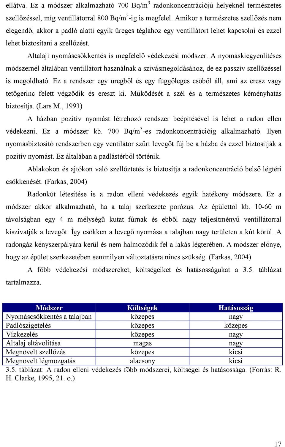 Altalaji nyomáscsökkentés is megfelelő védekezési módszer. A nyomáskiegyenlítéses módszernél általában ventillátort használnak a szívásmegoldásához, de ez passzív szellőzéssel is megoldható.
