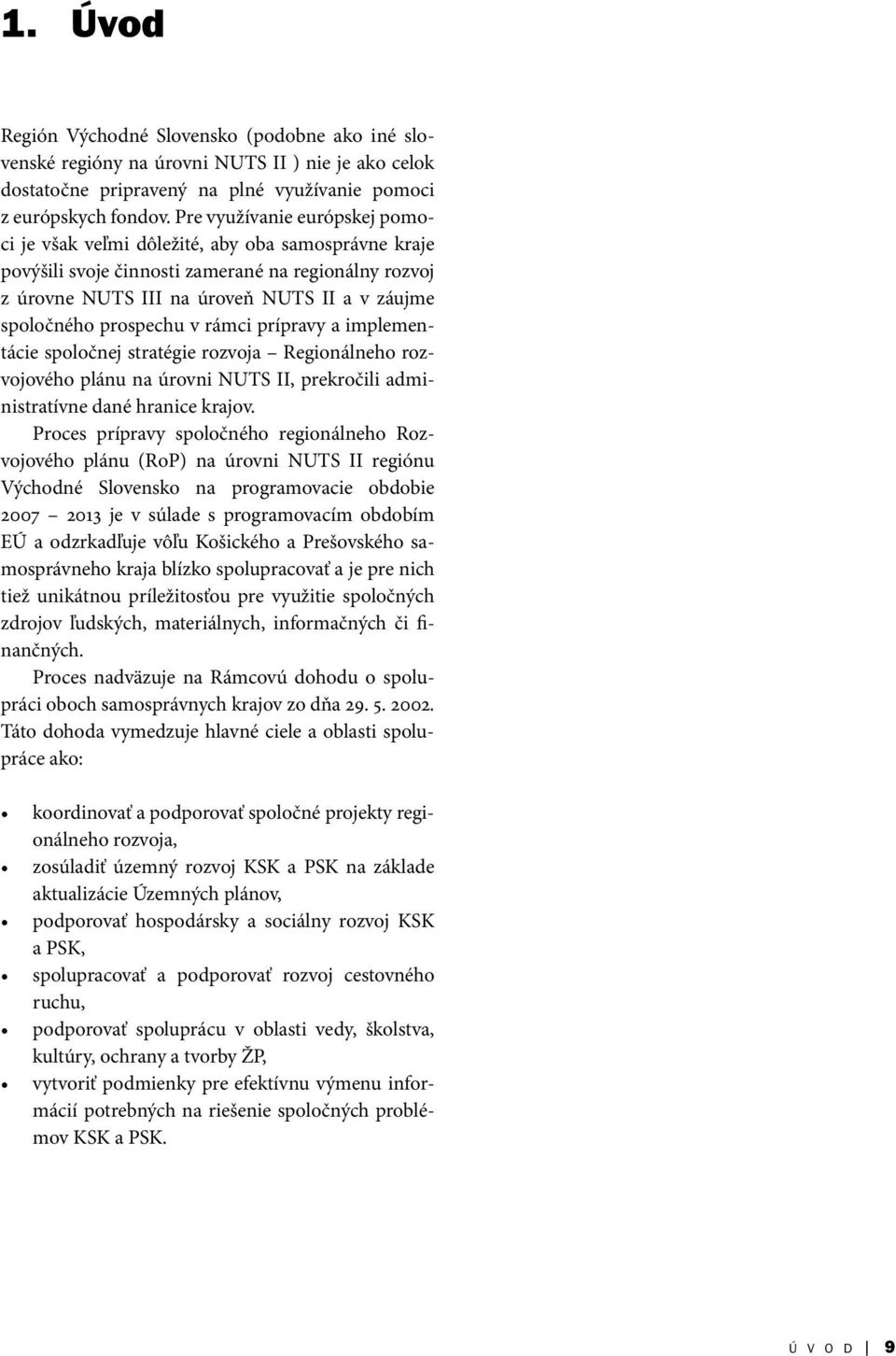 prospechu v rámci prípravy a implementácie spoločnej stratégie rozvoja Regionálneho rozvojového plánu na úrovni NUTS II, prekročili administratívne dané hranice krajov.