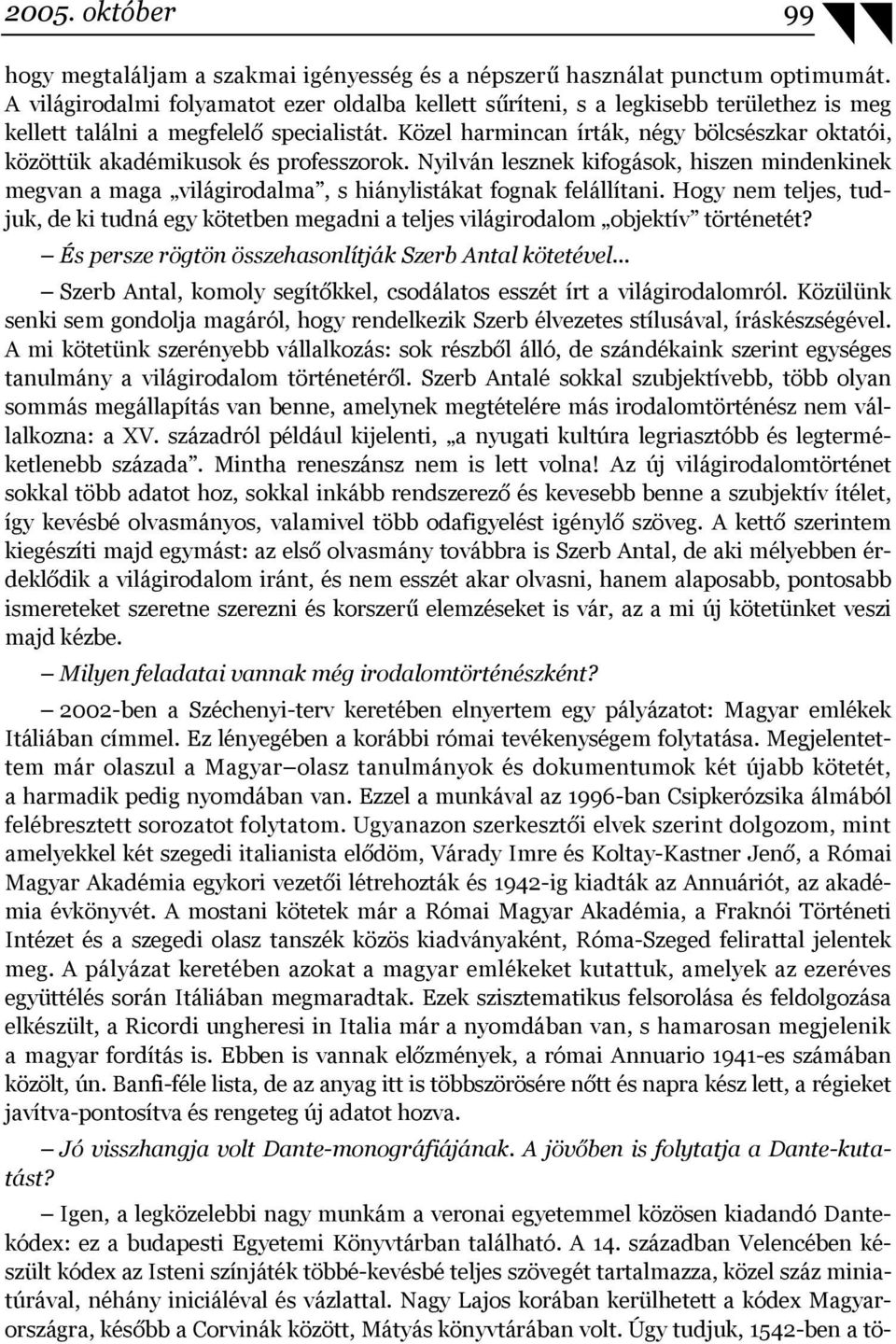 Közel harmincan írták, négy bölcsészkar oktatói, közöttük akadémikusok és professzorok. Nyilván lesznek kifogások, hiszen mindenkinek megvan a maga világirodalma, s hiánylistákat fognak felállítani.
