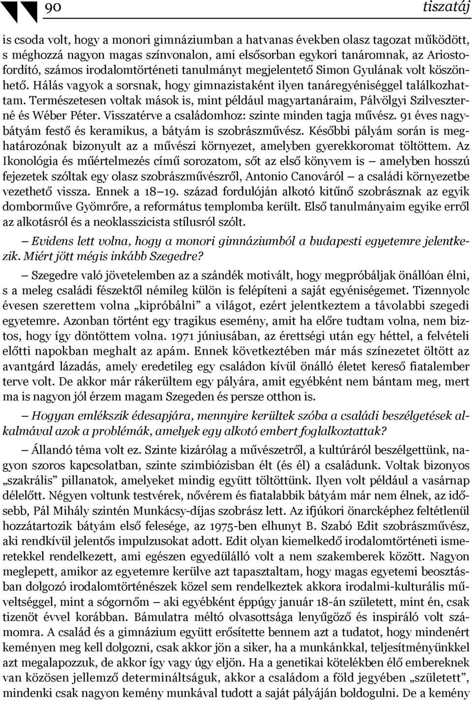 Természetesen voltak mások is, mint például magyartanáraim, Pálvölgyi Szilveszterné és Wéber Péter. Visszatérve a családomhoz: szinte minden tagja művész.