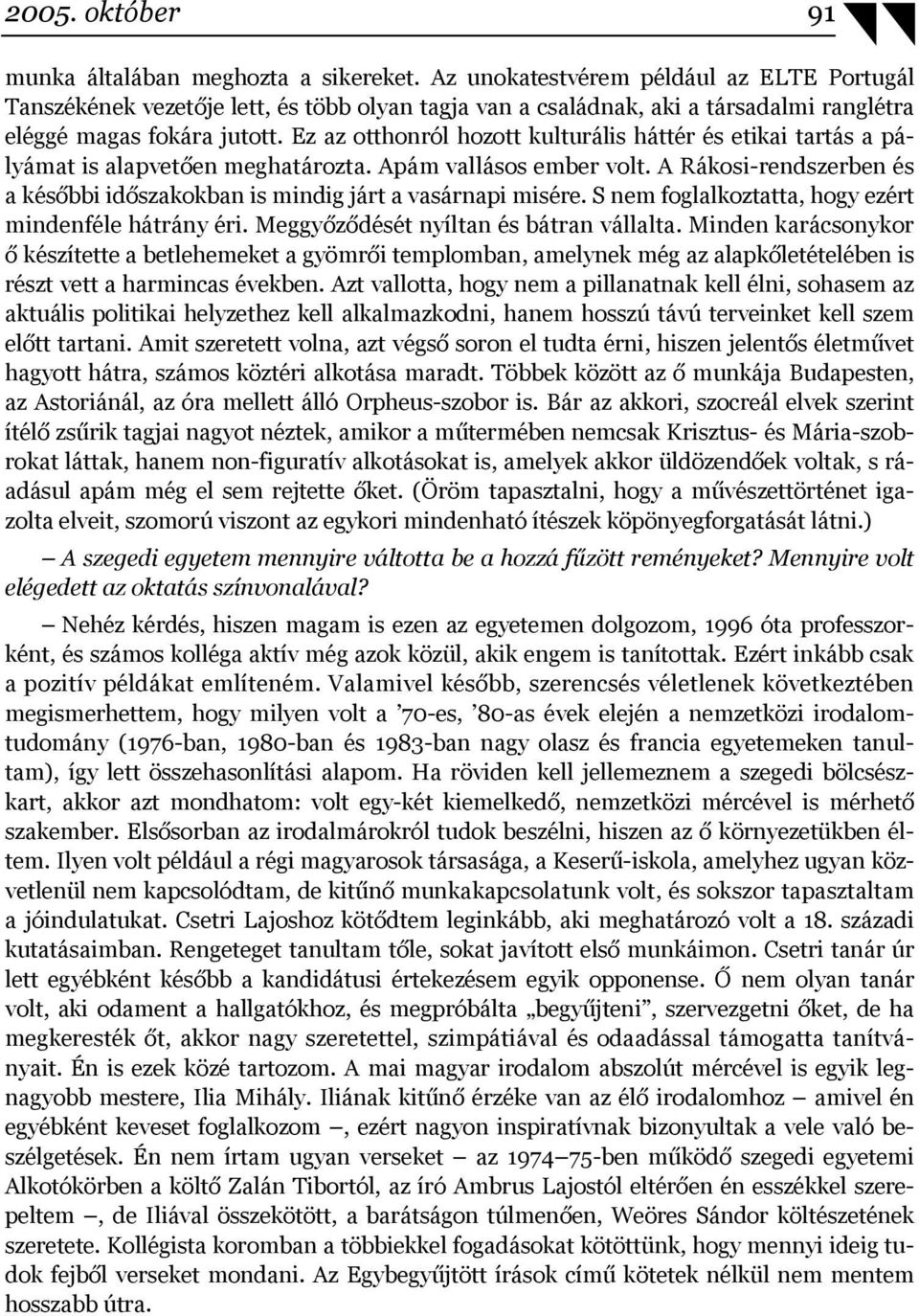 Ez az otthonról hozott kulturális háttér és etikai tartás a pályámat is alapvetően meghatározta. Apám vallásos ember volt.