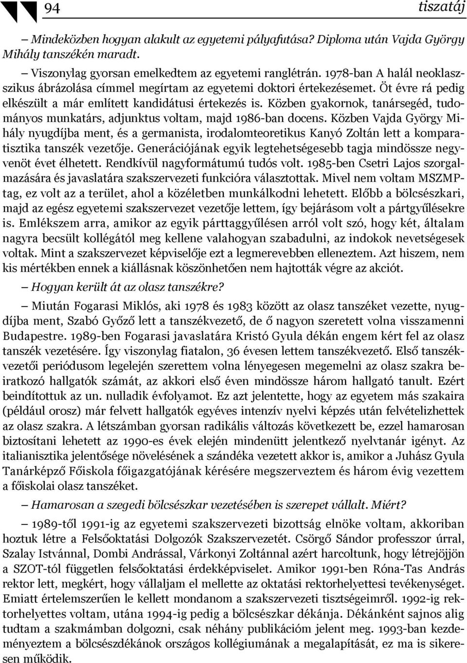 Közben gyakornok, tanársegéd, tudományos munkatárs, adjunktus voltam, majd 1986-ban docens.