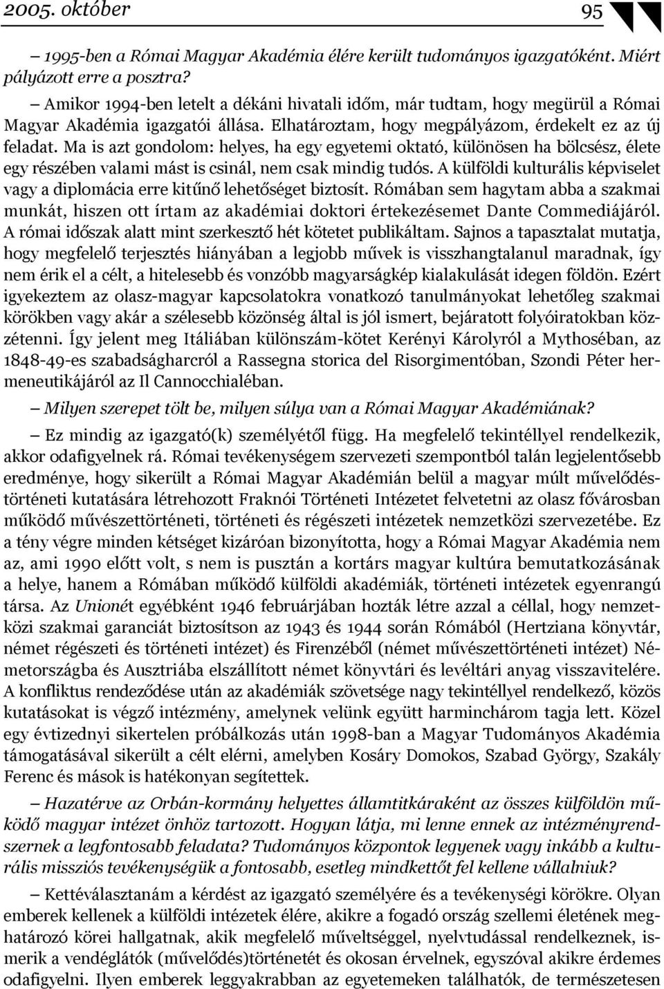 Ma is azt gondolom: helyes, ha egy egyetemi oktató, különösen ha bölcsész, élete egy részében valami mást is csinál, nem csak mindig tudós.