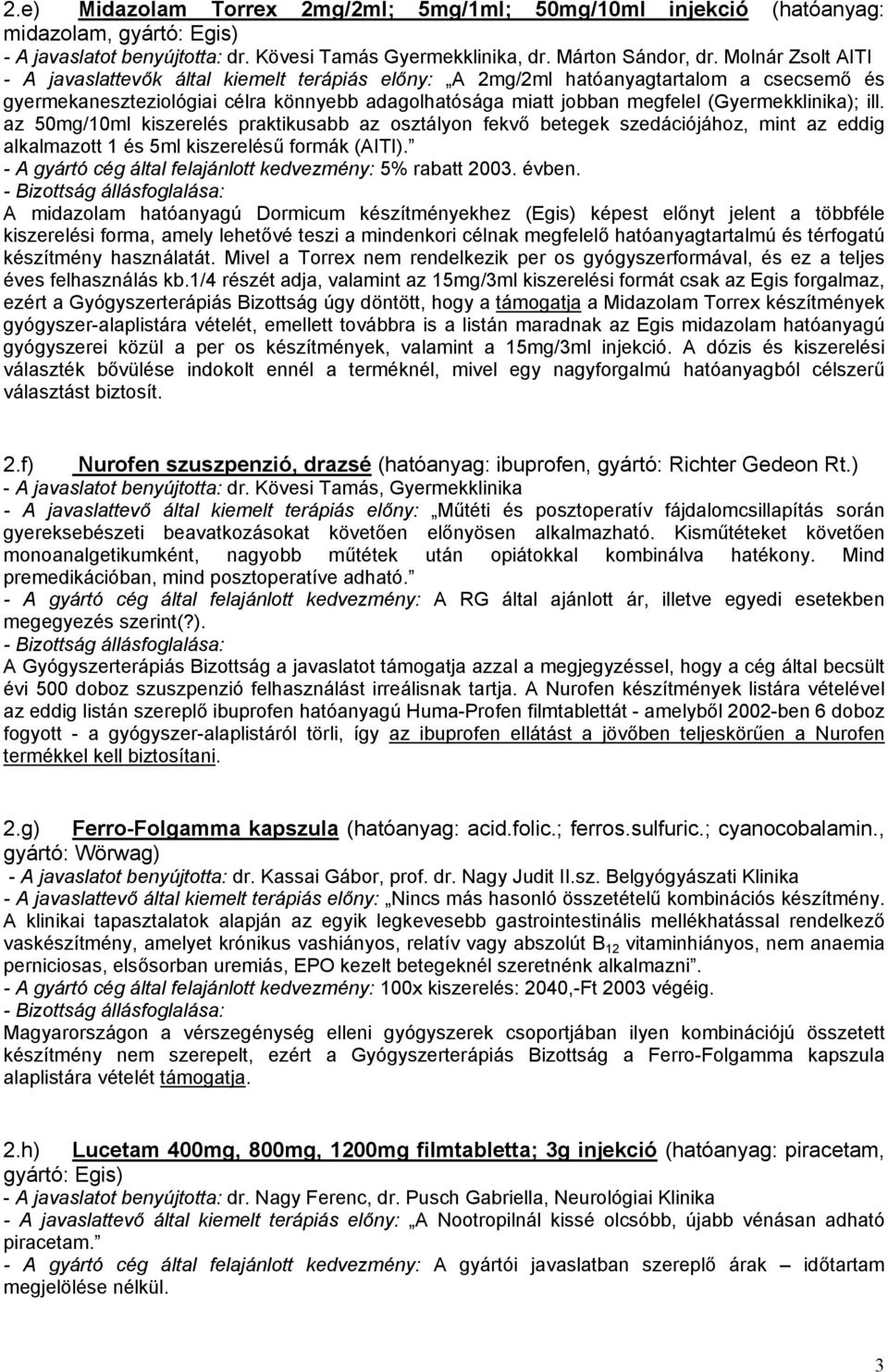 (Gyermekklinika); ill. az 50mg/10ml kiszerelés praktikusabb az osztályon fekvő betegek szedációjához, mint az eddig alkalmazott 1 és 5ml kiszerelésű formák (AITI).