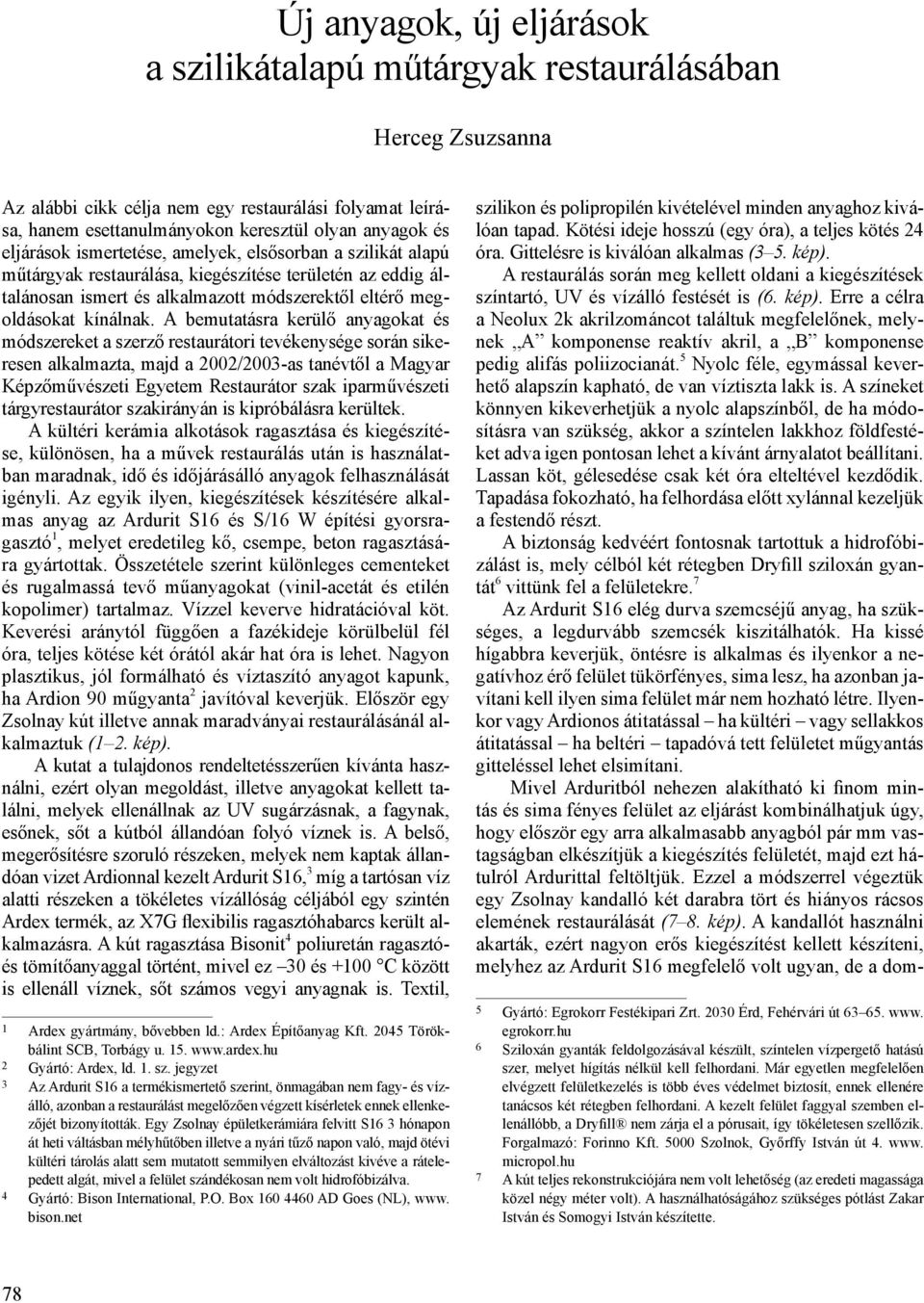 A bemutatásra kerülő anyagokat és módszereket a szerző restaurátori tevékenysége során sikeresen alkalmazta, majd a 2002/2003-as tanévtől a Magyar Képzőművészeti Egyetem Restaurátor szak