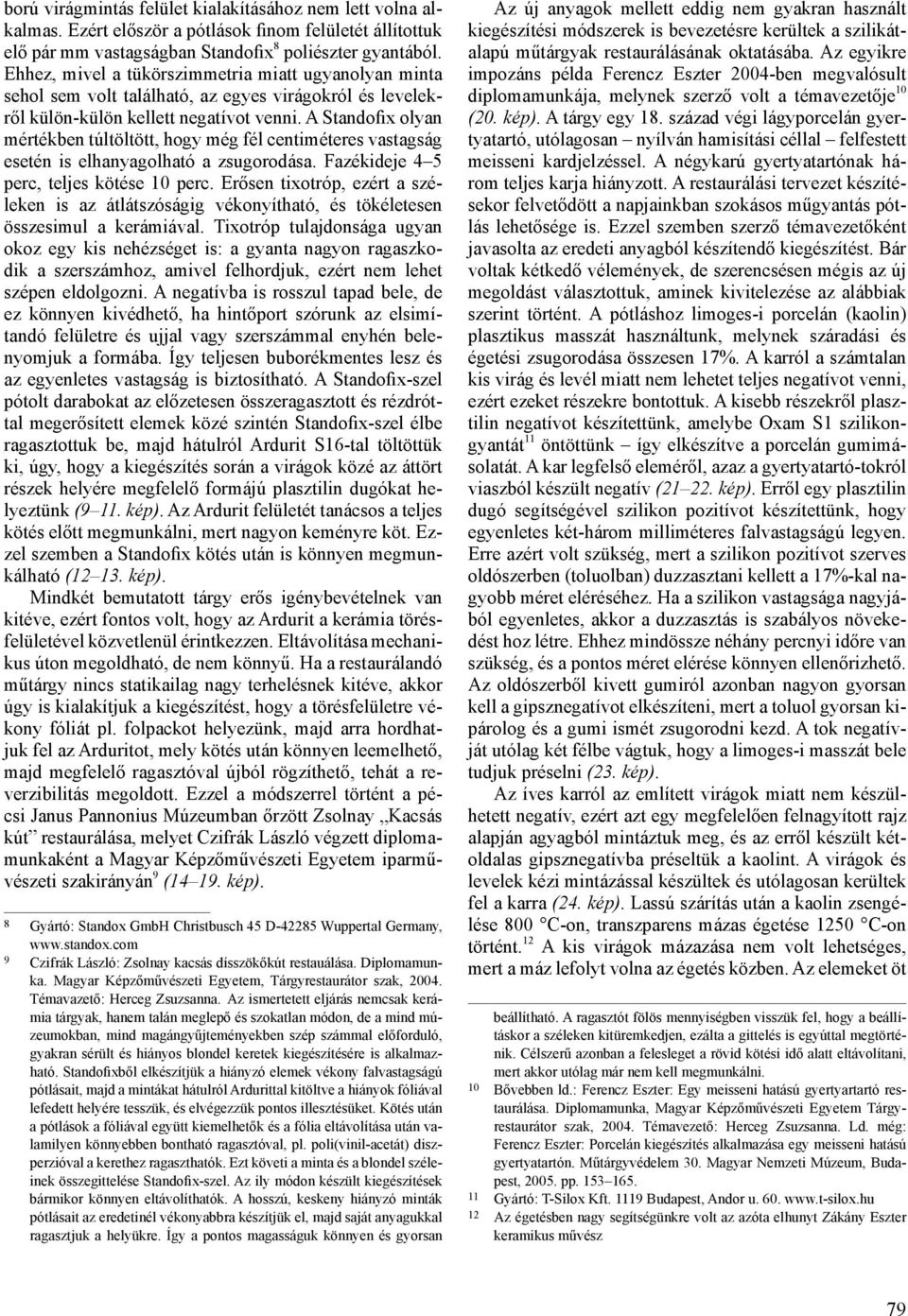 A Standofix olyan mértékben túltöltött, hogy még fél centiméteres vastagság esetén is elhanyagolható a zsugorodása. Fazékideje 4 5 perc, teljes kötése 10 perc.