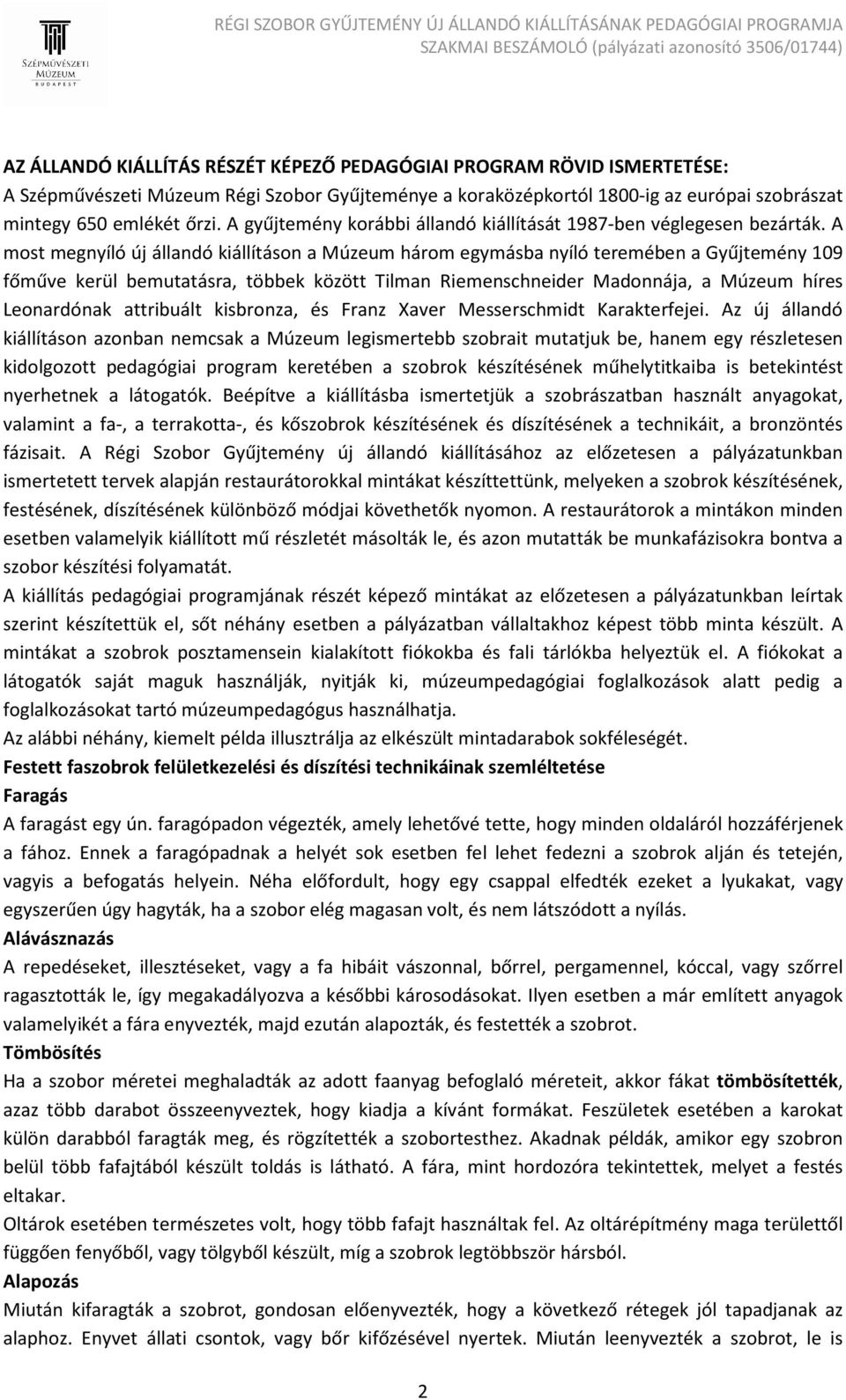 A most megnyíló új állandó kiállításon a Múzeum három egymásba nyíló teremében a Gyűjtemény 109 főműve kerül bemutatásra, többek között Tilman Riemenschneider Madonnája, a Múzeum híres Leonardónak