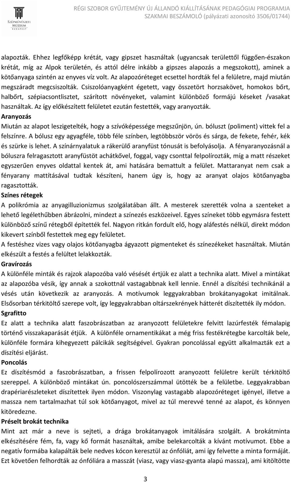 szintén az enyves víz volt. Az alapozóréteget ecsettel hordták fel a felületre, majd miután megszáradt megcsiszolták.