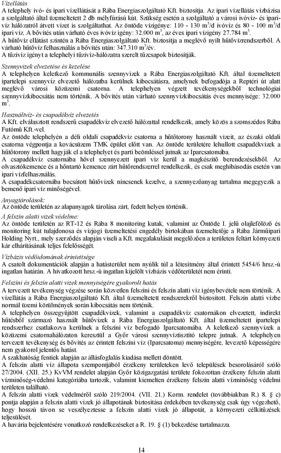 A bővítés után várható éves ivóvíz igény: 32.000 m 3, az éves ipari vízigény 27.784 m 3. A hűtővíz ellátást szintén a Rába Energiaszolgáltató Kft. biztosítja a meglévő nyílt hűtővízrendszerből.