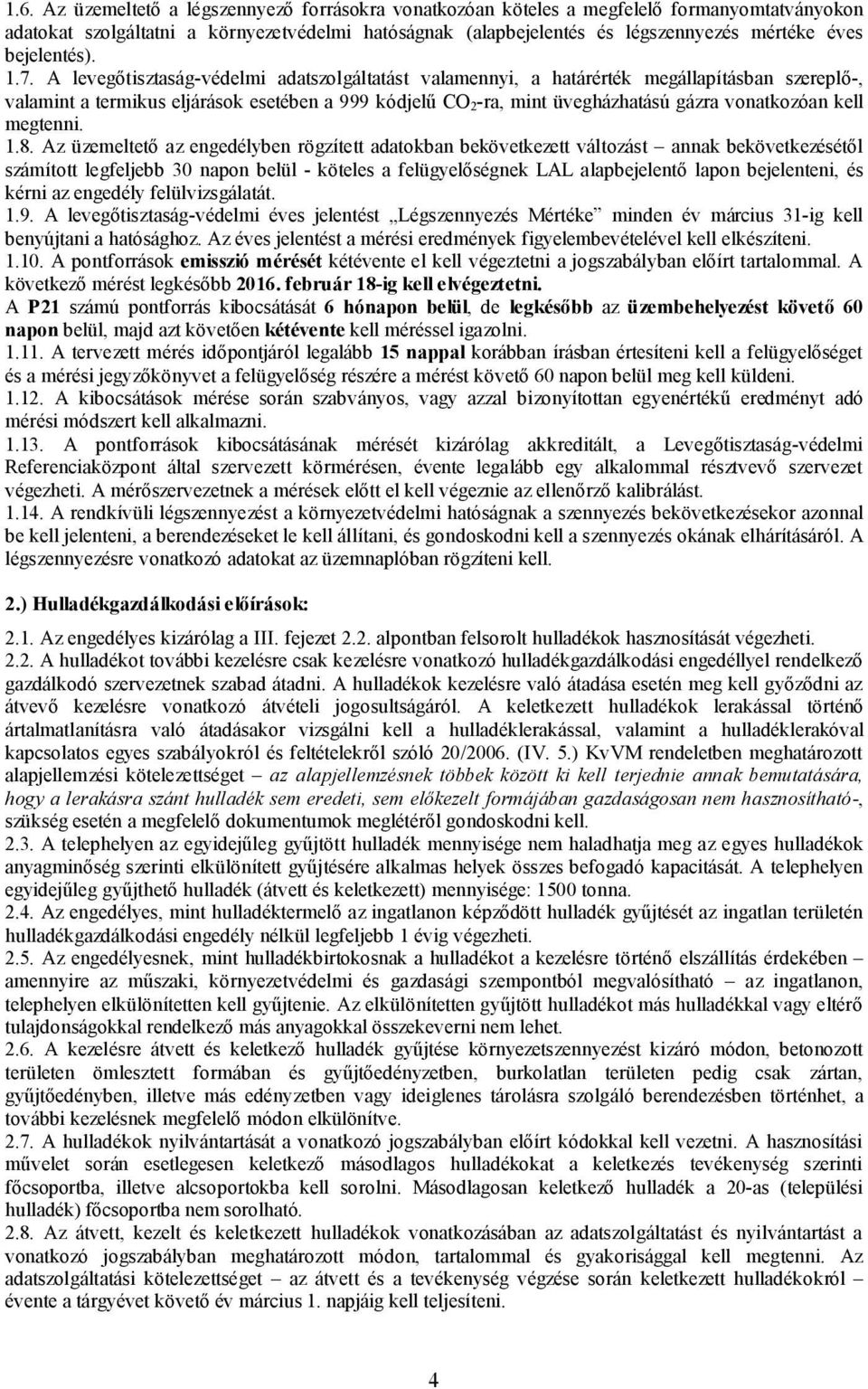 A levegőtisztaság-védelmi adatszolgáltatást valamennyi, a határérték megállapításban szereplő-, valamint a termikus eljárások esetében a 999 kódjelű CO 2 -ra, mint üvegházhatású gázra vonatkozóan