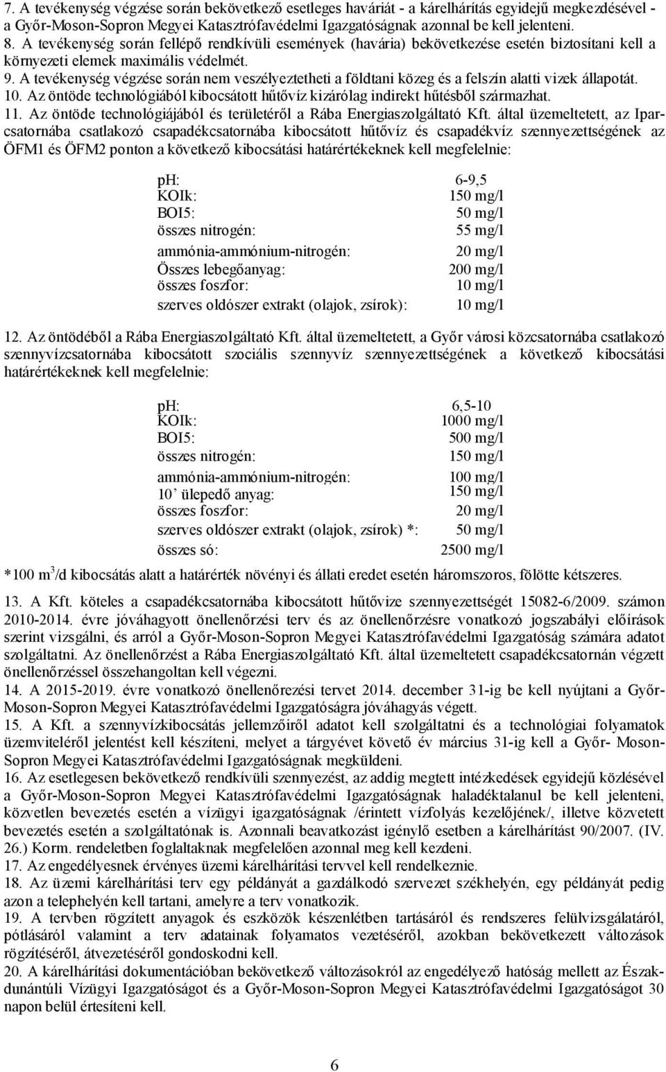 A tevékenység végzése során nem veszélyeztetheti a földtani közeg és a felszín alatti vizek állapotát. 10. Az öntöde technológiából kibocsátott hűtővíz kizárólag indirekt hűtésből származhat. 11.