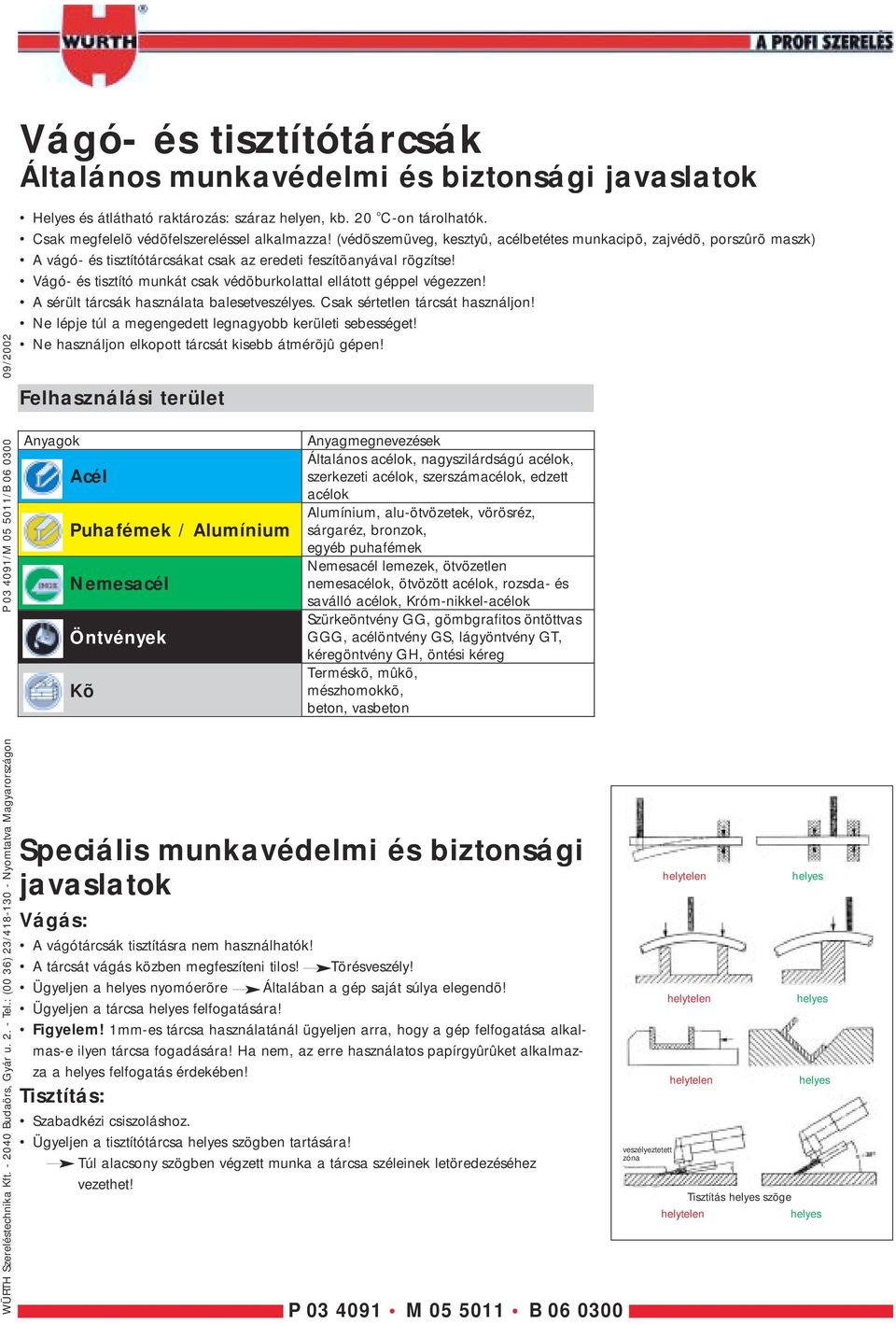 helyen, kb. 20 o C-on tárolhatók. Csak megfelelõ védõfelszereléssel alkalmazza!