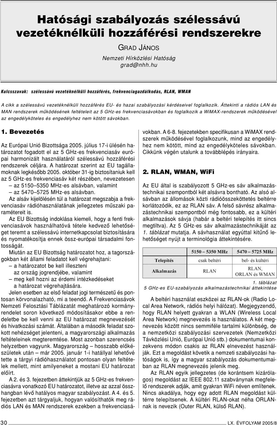 Áttekinti a rádiós LAN és MAN rendszerek mûködésének feltételeit az 5 GHz-es frekvenciasávokban és foglalkozik a WiMAX-rendszerek mûködésével az engedélyköteles és engedélyhez nem kötött sávokban. 1.