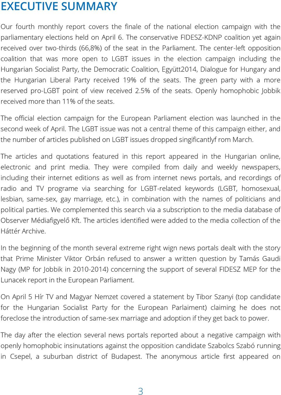 The center-left opposition coalition that was more open to LGBT issues in the election campaign including the Hungarian Socialist Party, the Democratic Coalition, Együtt2014, Dialogue for Hungary and