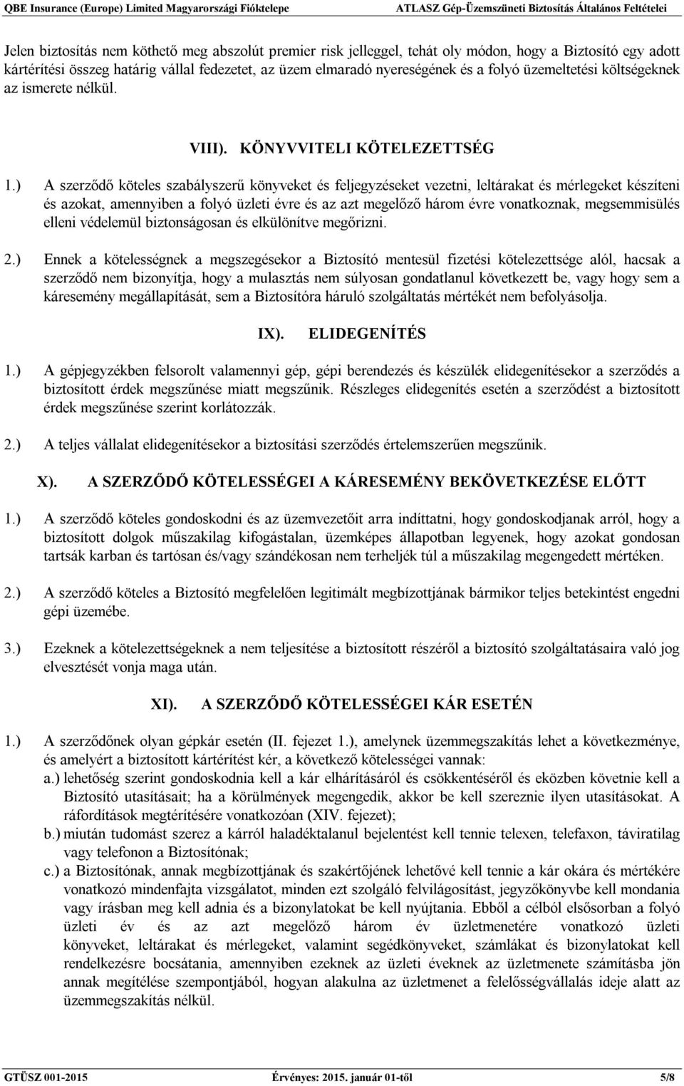 ) A szerződő köteles szabályszerű könyveket és feljegyzéseket vezetni, leltárakat és mérlegeket készíteni és azokat, amennyiben a folyó üzleti évre és az azt megelőző három évre vonatkoznak,