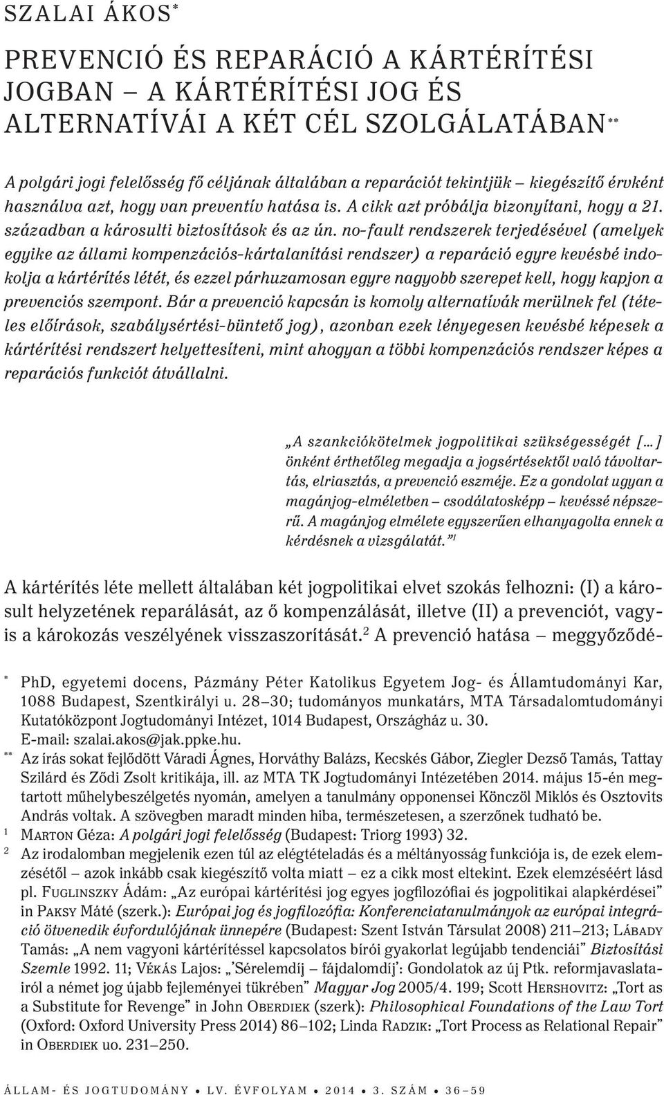 no-fault rendszerek terjedésével (amelyek egyike az állami kompenzációs-kártalanítási rendszer) a reparáció egyre kevésbé indokolja a kártérítés létét, és ezzel párhuzamosan egyre nagyobb szerepet