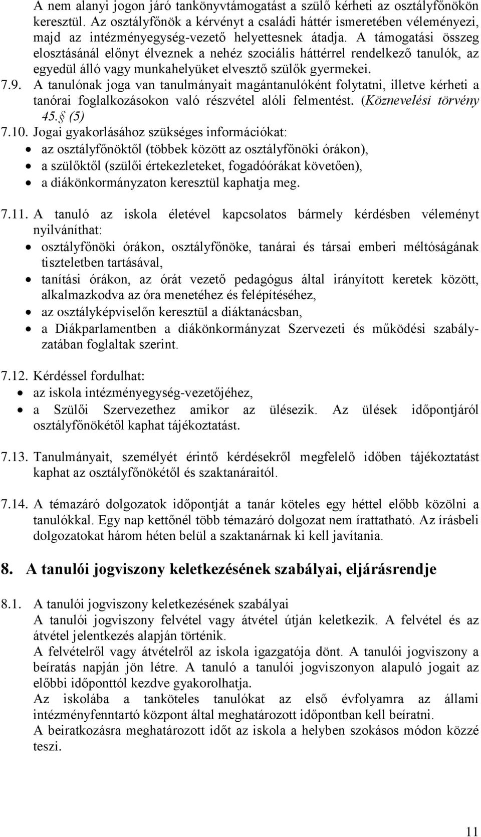 A támogatási összeg elosztásánál előnyt élveznek a nehéz szociális háttérrel rendelkező tanulók, az egyedül álló vagy munkahelyüket elvesztő szülők gyermekei. 7.9.