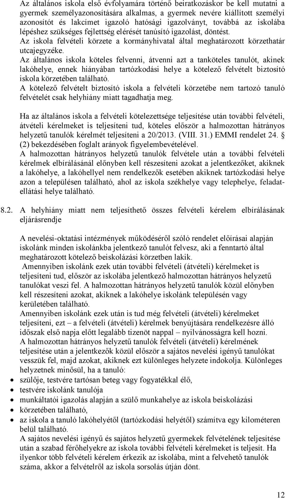 Az általános iskola köteles felvenni, átvenni azt a tanköteles tanulót, akinek lakóhelye, ennek hiányában tartózkodási helye a kötelező felvételt biztosító iskola körzetében található.