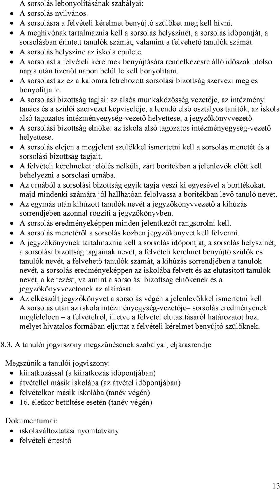 A sorsolást a felvételi kérelmek benyújtására rendelkezésre álló időszak utolsó napja után tizenöt napon belül le kell bonyolítani.