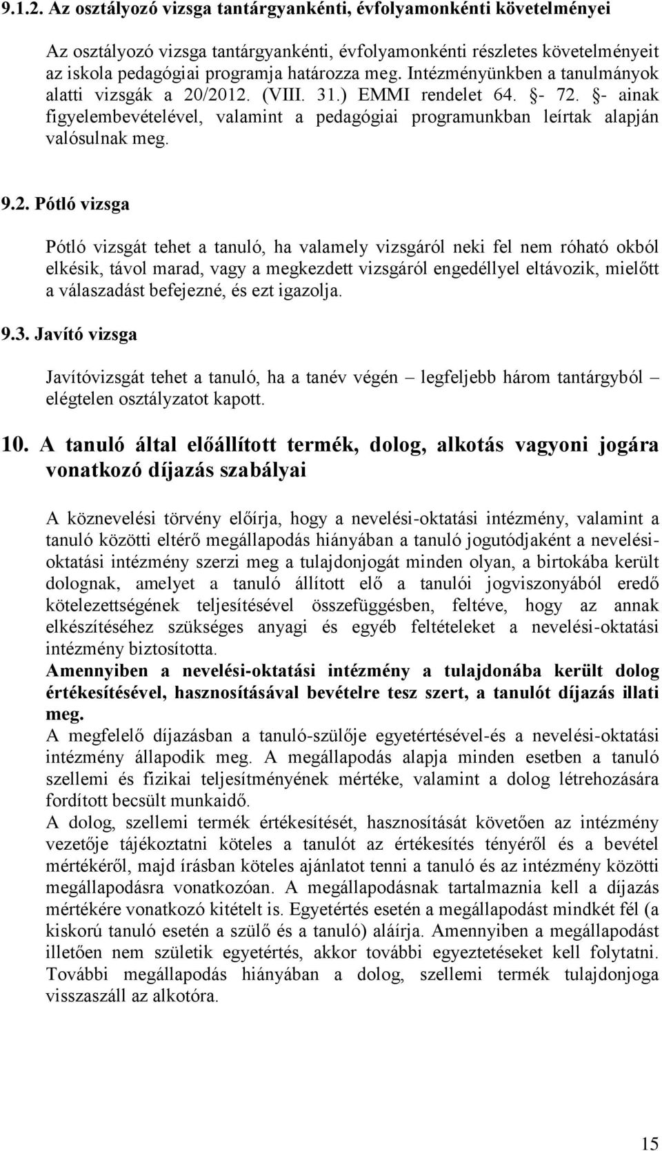 /2012. (VIII. 31.) EMMI rendelet 64. - 72. - ainak figyelembevételével, valamint a pedagógiai programunkban leírtak alapján valósulnak meg. 9.2. Pótló vizsga Pótló vizsgát tehet a tanuló, ha valamely