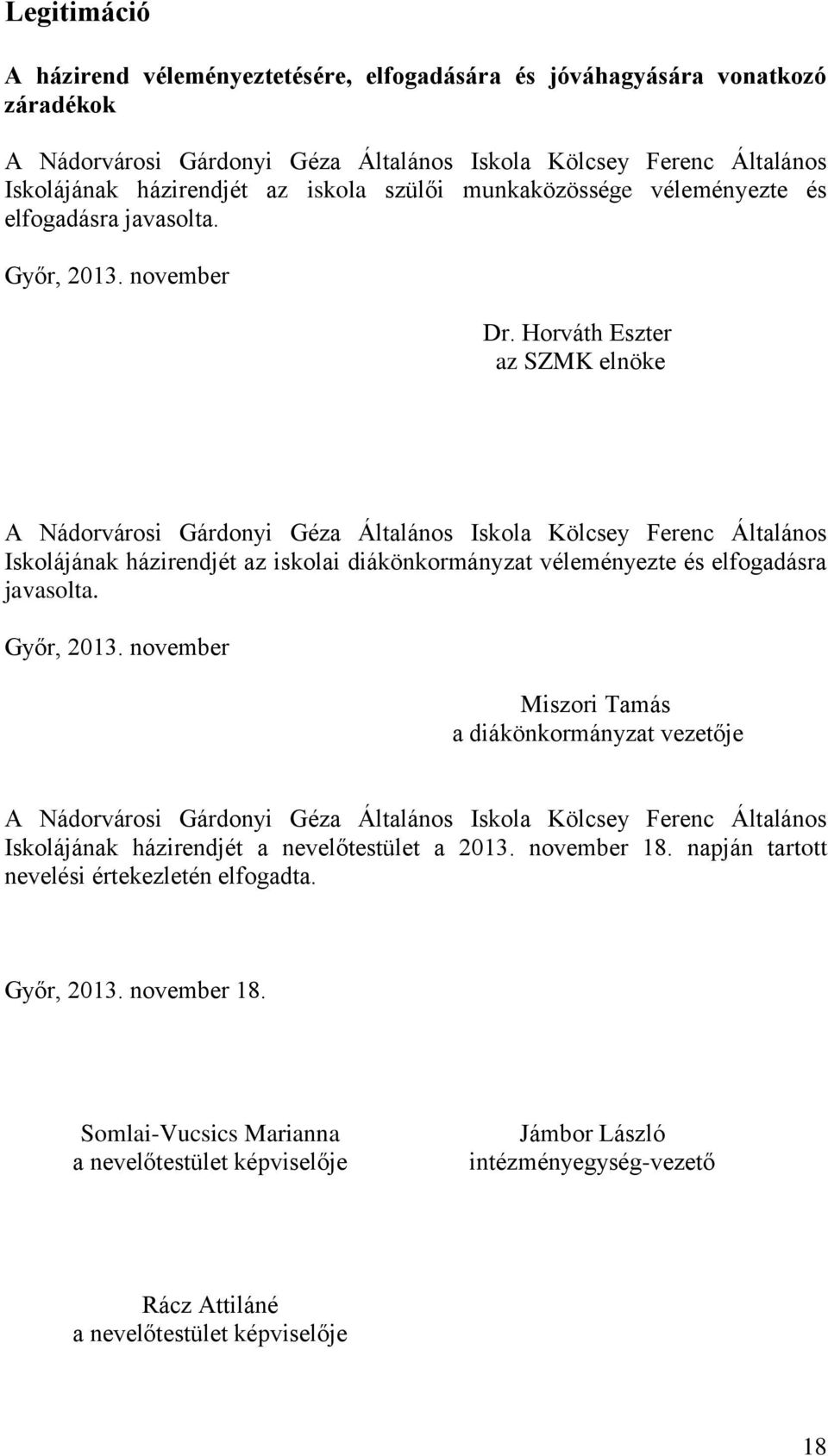 Horváth Eszter az SZMK elnöke A Nádorvárosi Gárdonyi Géza Általános Iskola Kölcsey Ferenc Általános Iskolájának házirendjét az iskolai diákönkormányzat véleményezte és elfogadásra javasolta.