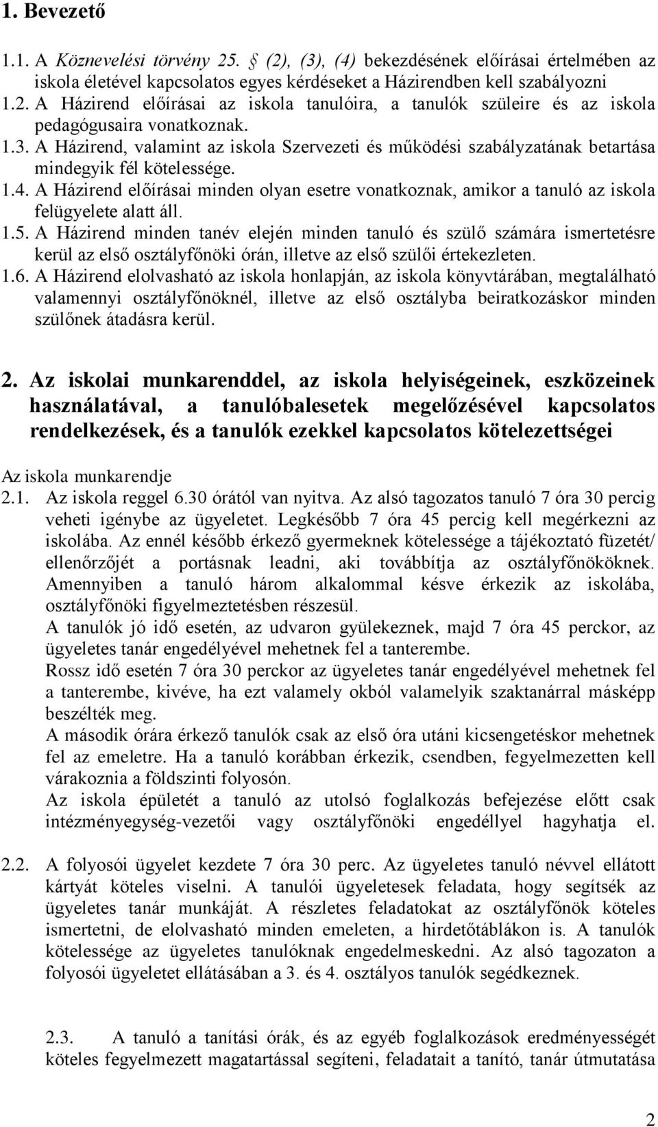 A Házirend előírásai minden olyan esetre vonatkoznak, amikor a tanuló az iskola felügyelete alatt áll. 1.5.