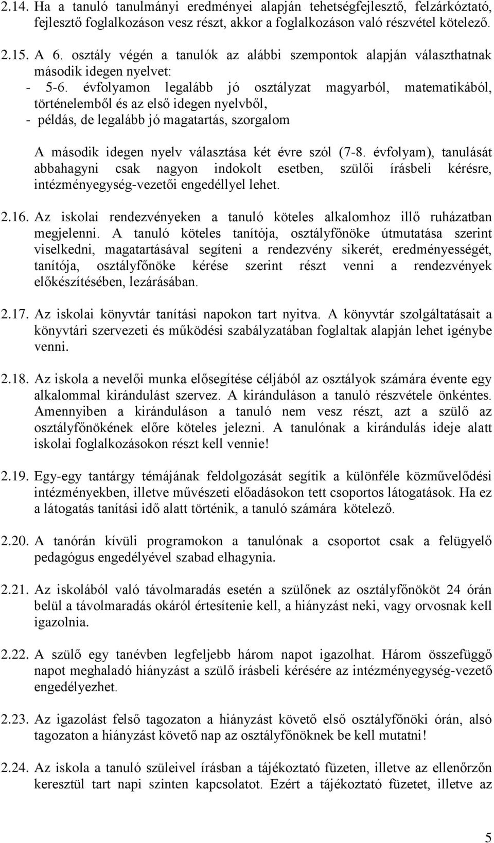 évfolyamon legalább jó osztályzat magyarból, matematikából, történelemből és az első idegen nyelvből, - példás, de legalább jó magatartás, szorgalom A második idegen nyelv választása két évre szól