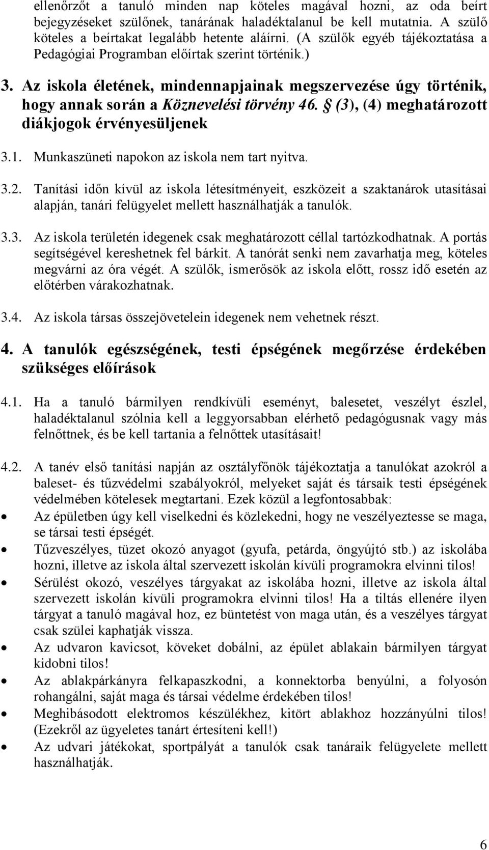 (3), (4) meghatározott diákjogok érvényesüljenek 3.1. Munkaszüneti napokon az iskola nem tart nyitva. 3.2.