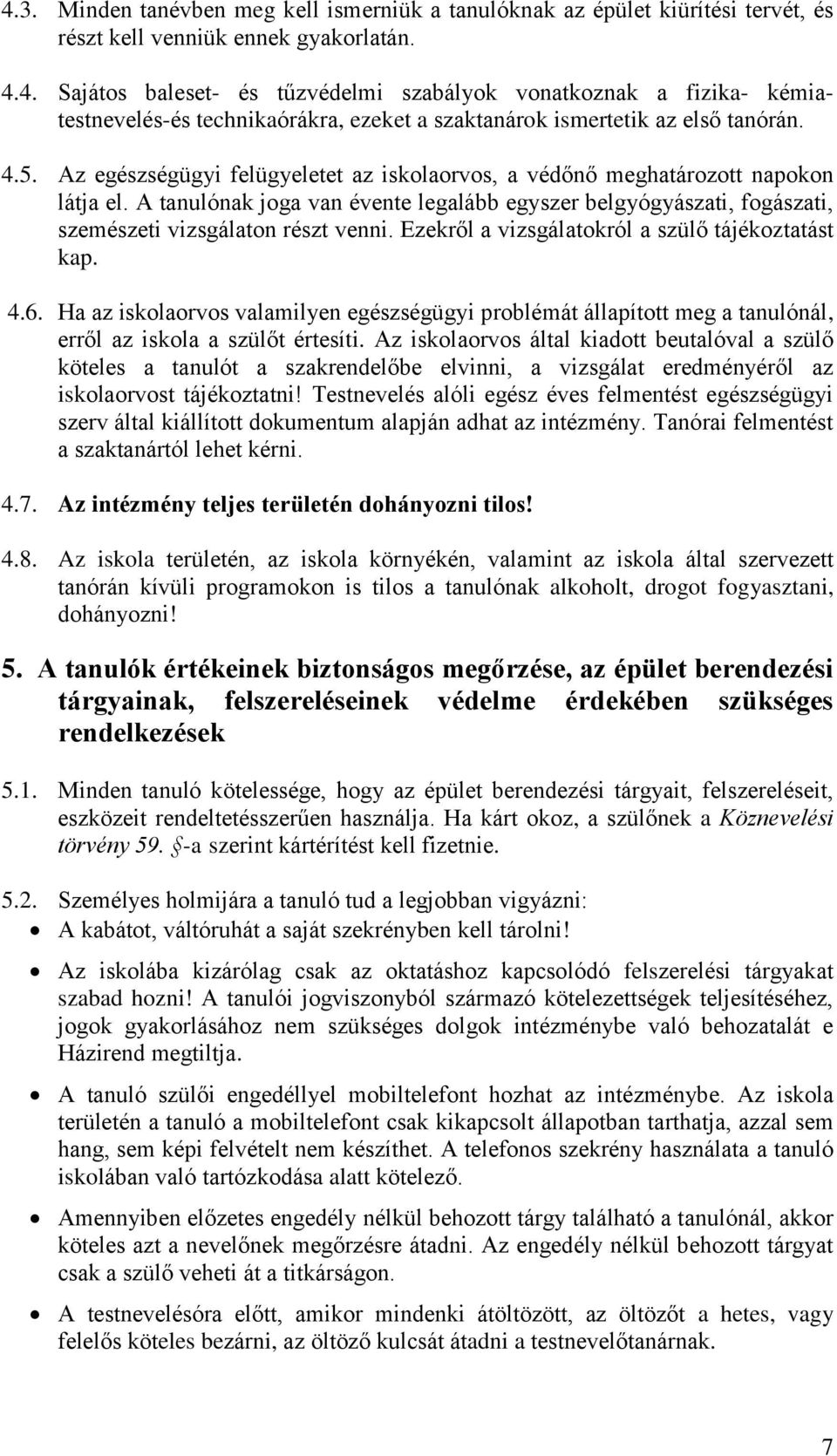 Ezekről a vizsgálatokról a szülő tájékoztatást kap. 4.6. Ha az iskolaorvos valamilyen egészségügyi problémát állapított meg a tanulónál, erről az iskola a szülőt értesíti.