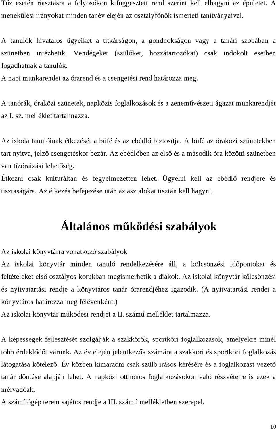 A napi munkarendet az órarend és a csengetési rend határozza meg. A tanórák, óraközi szünetek, napközis foglalkozások és a zeneművészeti ágazat munkarendjét az I. sz. melléklet tartalmazza.