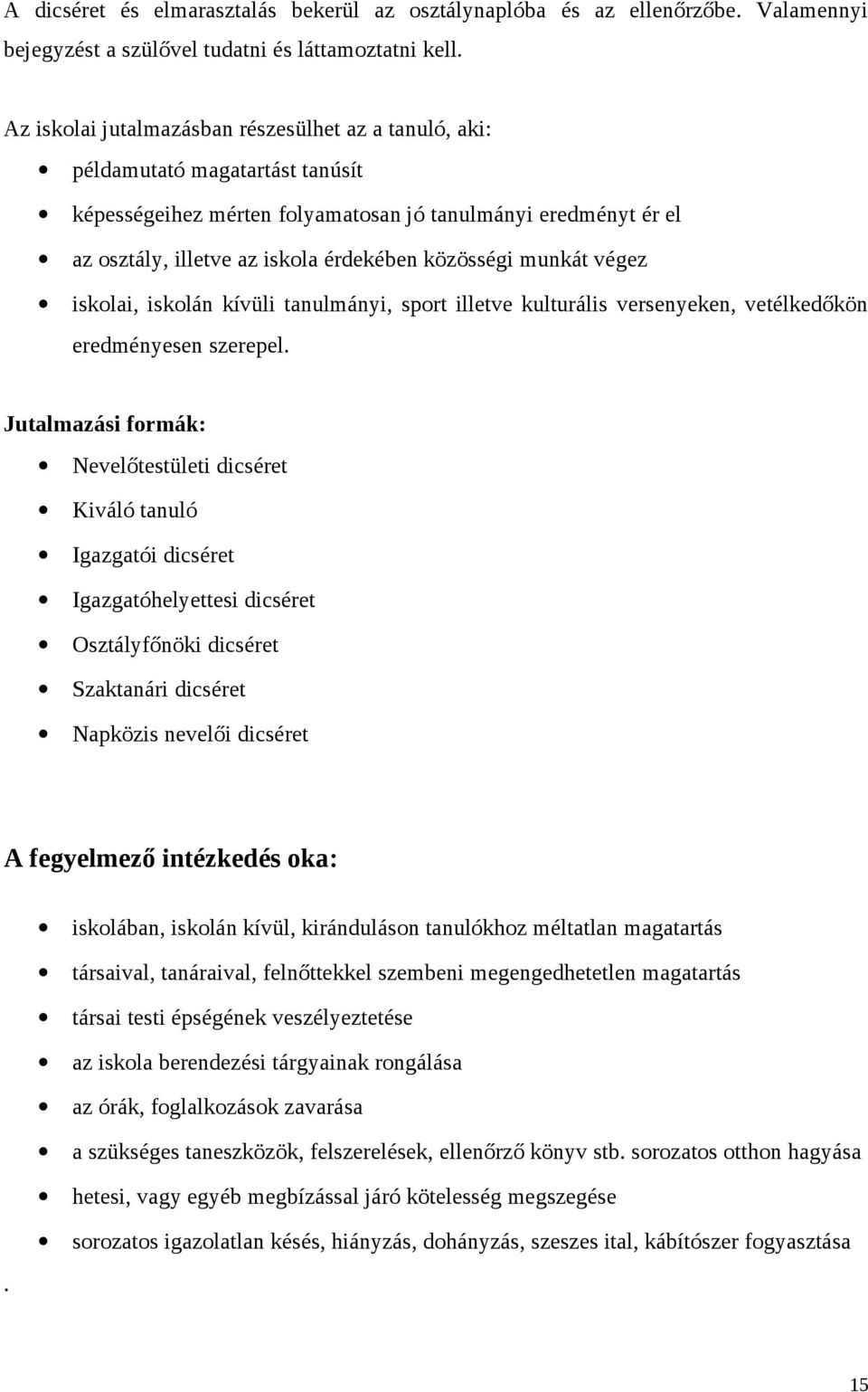 közösségi munkát végez iskolai, iskolán kívüli tanulmányi, sport illetve kulturális versenyeken, vetélkedőkön eredményesen szerepel.