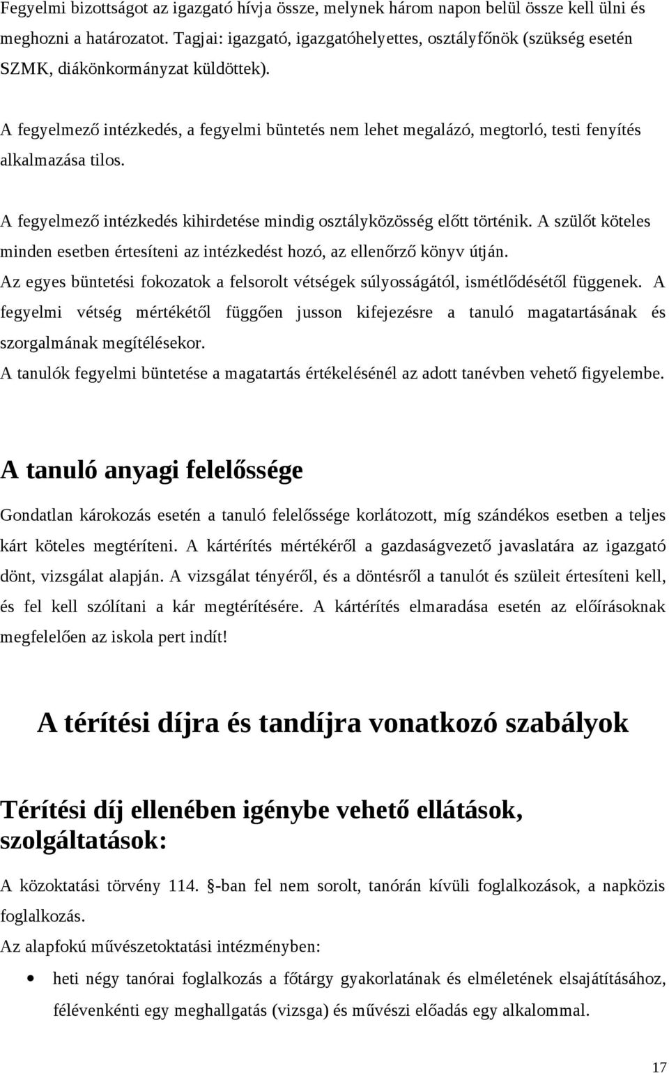 A fegyelmező intézkedés, a fegyelmi büntetés nem lehet megalázó, megtorló, testi fenyítés alkalmazása tilos. A fegyelmező intézkedés kihirdetése mindig osztályközösség előtt történik.