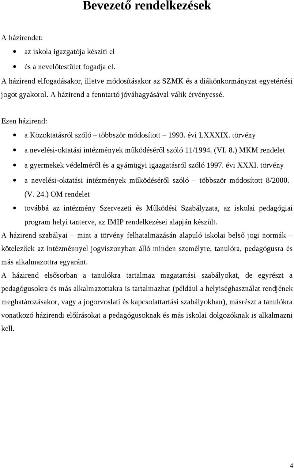 Ezen házirend: a Közoktatásról szóló többször módosított 1993. évi LXXXIX. törvény a nevelési-oktatási intézmények működéséről szóló 11/1994. (VI. 8.