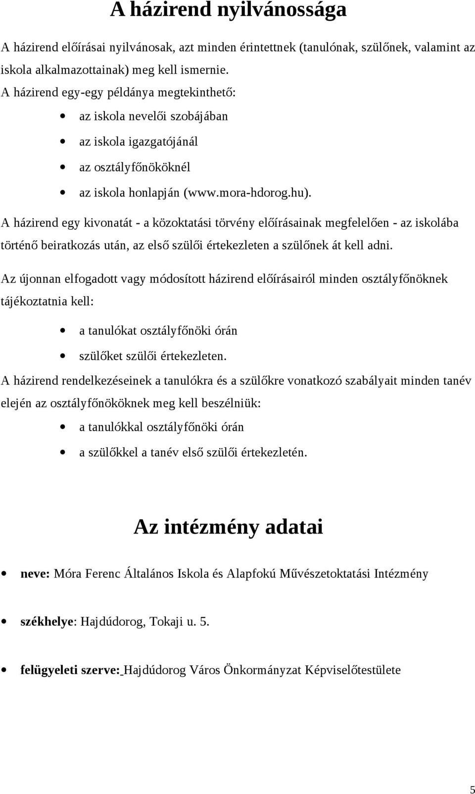 A házirend egy kivonatát - a közoktatási törvény előírásainak megfelelően - az iskolába történő beiratkozás után, az első szülői értekezleten a szülőnek át kell adni.