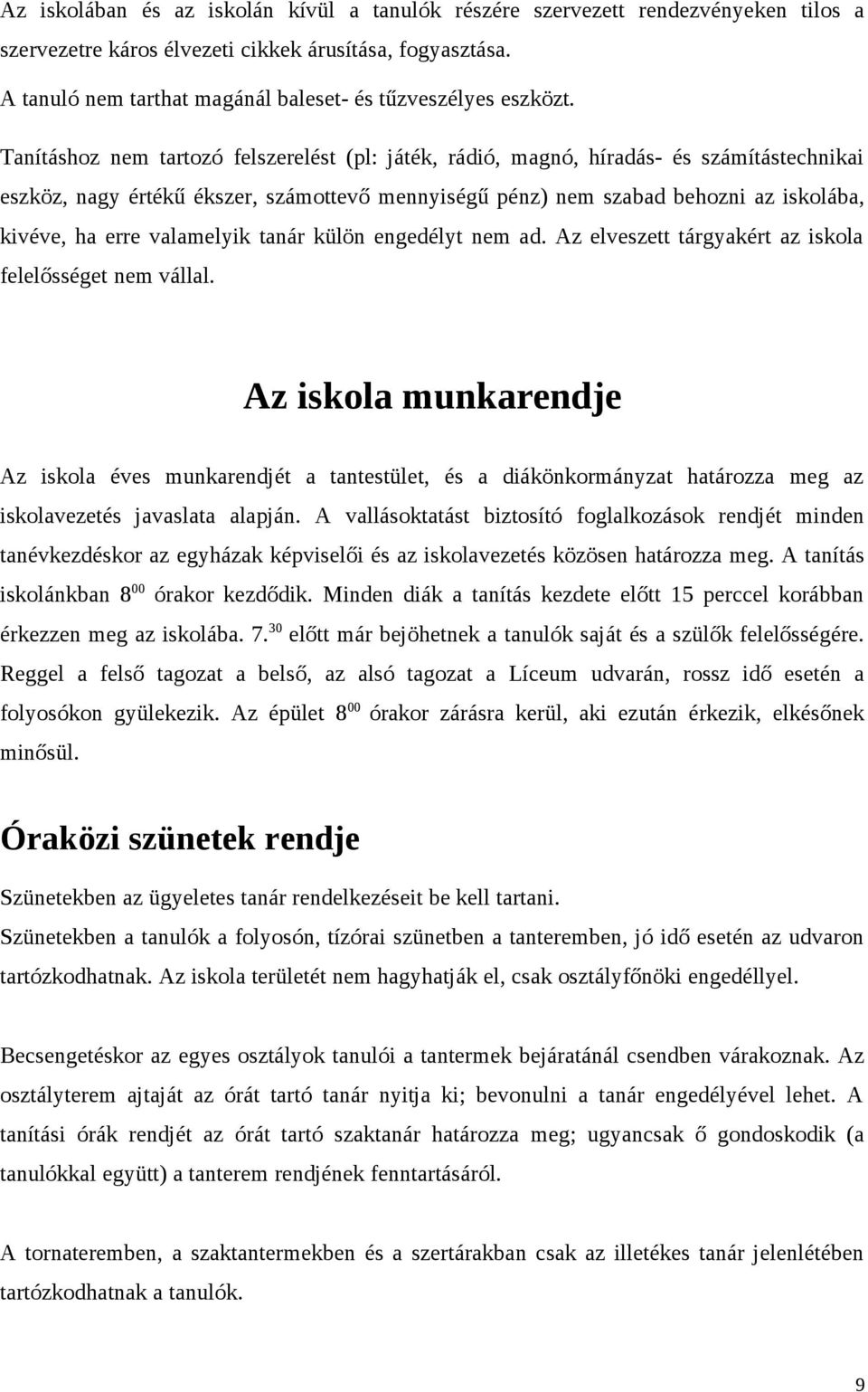 Tanításhoz nem tartozó felszerelést (pl: játék, rádió, magnó, híradás- és számítástechnikai eszköz, nagy értékű ékszer, számottevő mennyiségű pénz) nem szabad behozni az iskolába, kivéve, ha erre