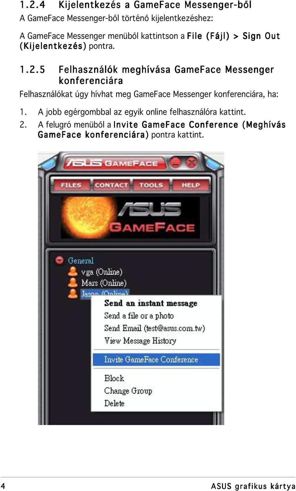 5 Felhasználók meghívása GameFace Messenger konferenciára Felhasználókat úgy hívhat meg GameFace Messenger konferenciára,