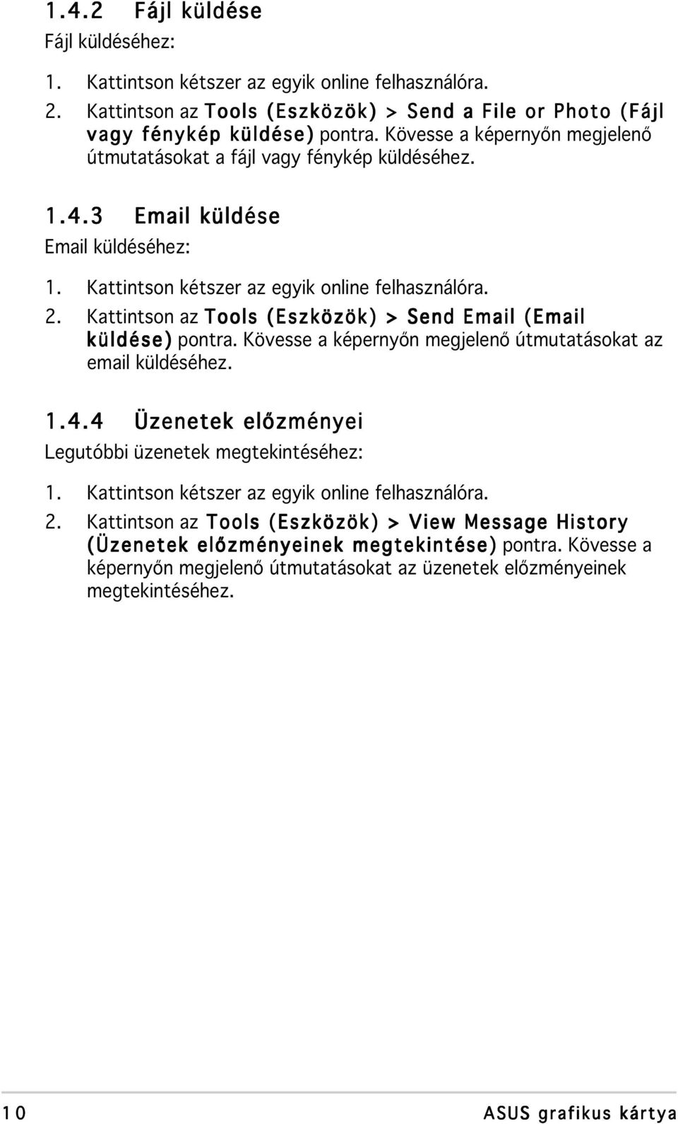 Kattintson az Tools (Eszközök) > Send Email (Email küldése) pontra. Kövesse a képernyőn megjelenő útmutatásokat az email küldéséhez. 1.4.4 Üzenetek előzményei Legutóbbi üzenetek megtekintéséhez: 1.