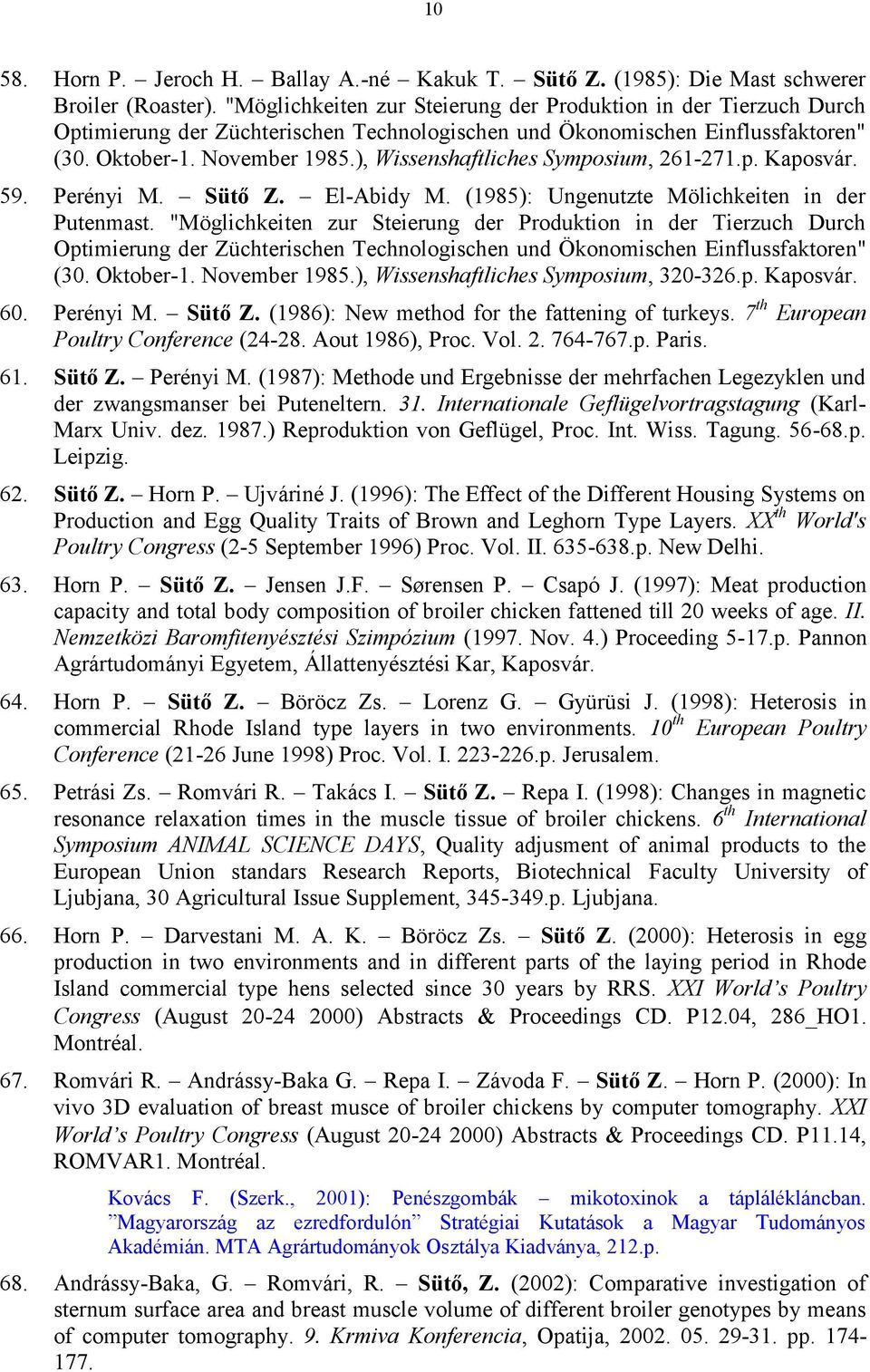 ), Wissenshaftliches Symposium, 261-271.p. Kaposvár. 59. Perényi M. Sütő Z. El-Abidy M. (1985): Ungenutzte Mölichkeiten in der Putenmast. ), Wissenshaftliches Symposium, 320-326.p. Kaposvár. 60.