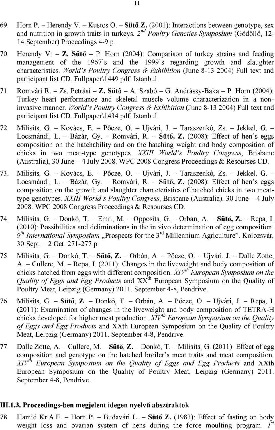 Horn (2004): Comparison of turkey strains and feeding management of the 1967 s and the 1999 s regarding growth and slaughter characteristics.