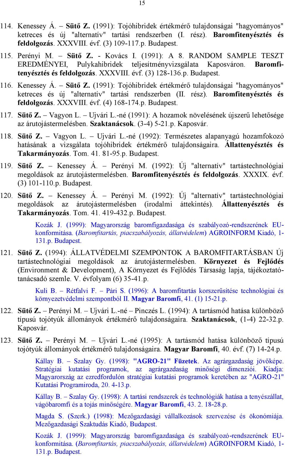 évf. (3) 128-136.p. Budapest. 116. Kenessey Á. Sütő Z. (1991): Tojóhibridek értékmérő tulajdonságai "hagyományos" ketreces és új "alternatív" tartási rendszerben (II. rész).