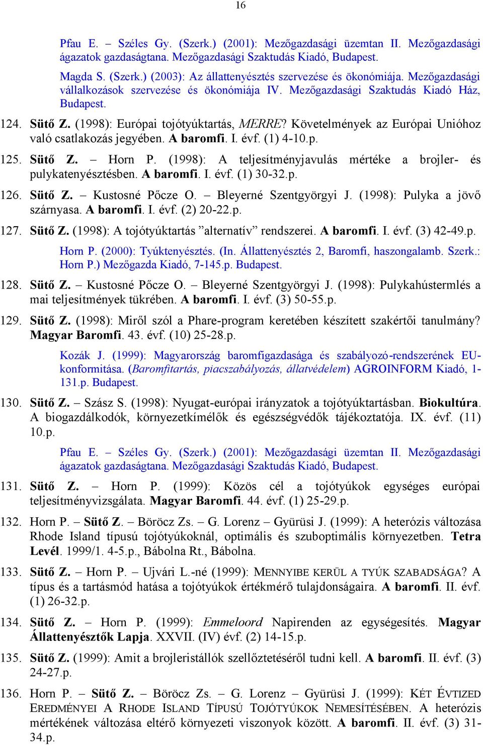 (1998): Európai tojótyúktartás, MERRE? Követelmények az Európai Unióhoz való csatlakozás jegyében. A baromfi. I. évf. (1) 4-10.p. 125. Sütő Z. Horn P.