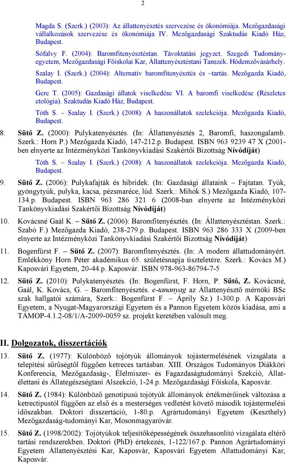 ) (2004): Alte rnatív baromfitenyésztés és tartás. Mezőgazda Kiadó, Budapest. Gere T. (2005): Gazdasági állatok viselkedése VI. A baromfi viselkedése (Részletes etológia).