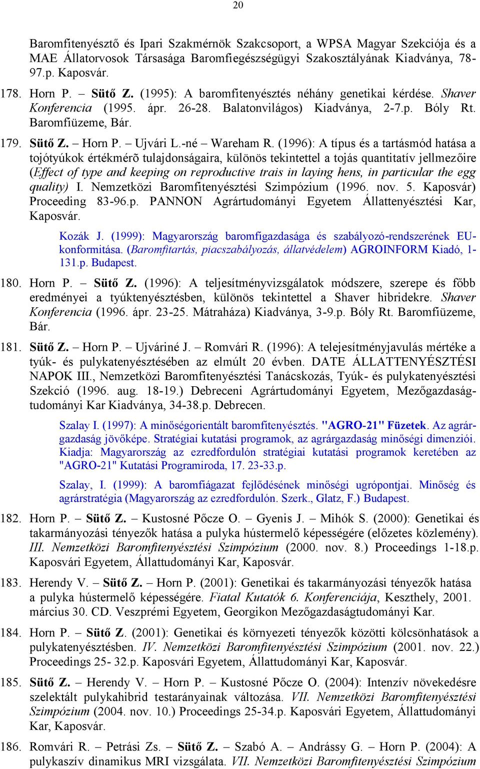 (1996): A típus és a tartásmód hatása a tojótyúkok értékmérõ tulajdonságaira, különös tekintettel a tojás quantitatív jellmezőire (Effect of type and keeping on reproductive trais in laying hens, in