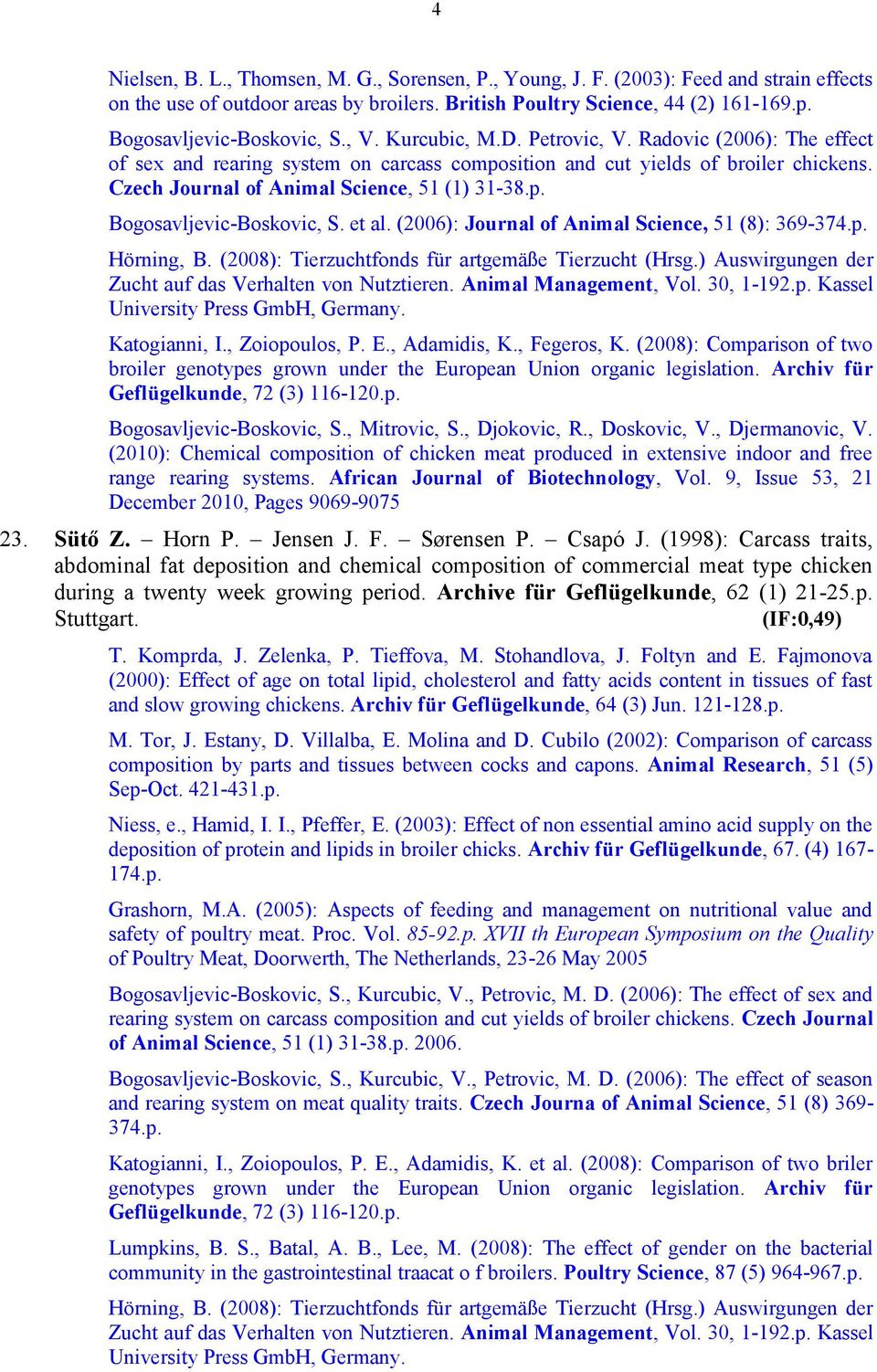 Czech Journal of Animal Science, 51 (1) 31-38.p. Bogosavljevic-Boskovic, S. et al. (2006): Journal of Animal Science, 51 (8): 369-374.p. Hörning, B.